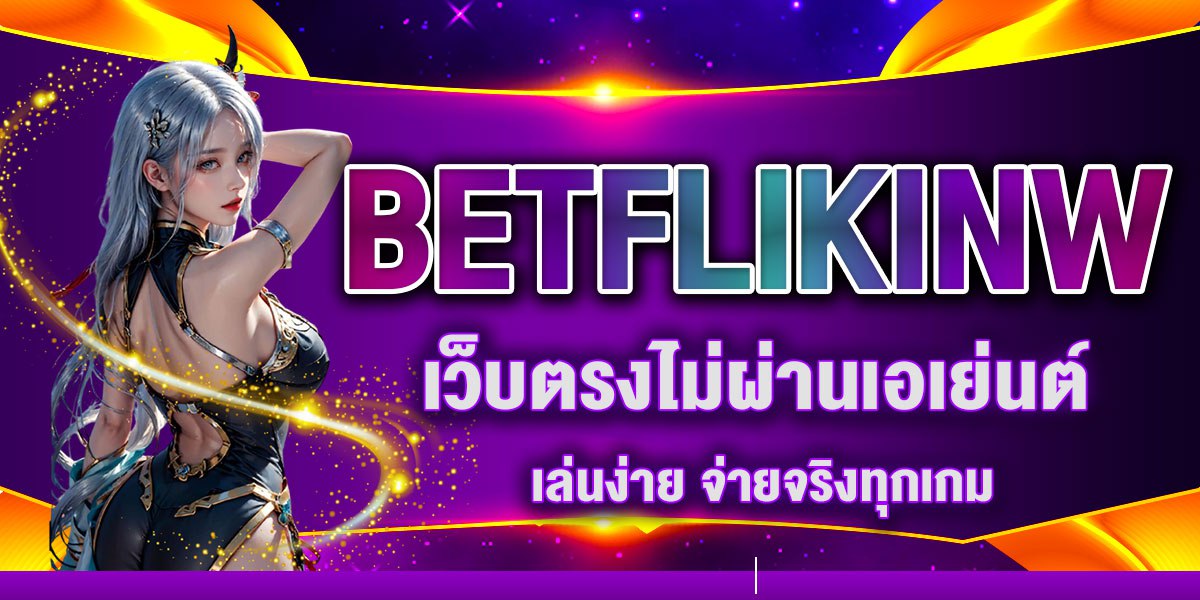 BETFLIKINW เว็บตรงไม่ผ่านเอเย่นต์ เล่นง่าย จ่ายจริงทุกเกม