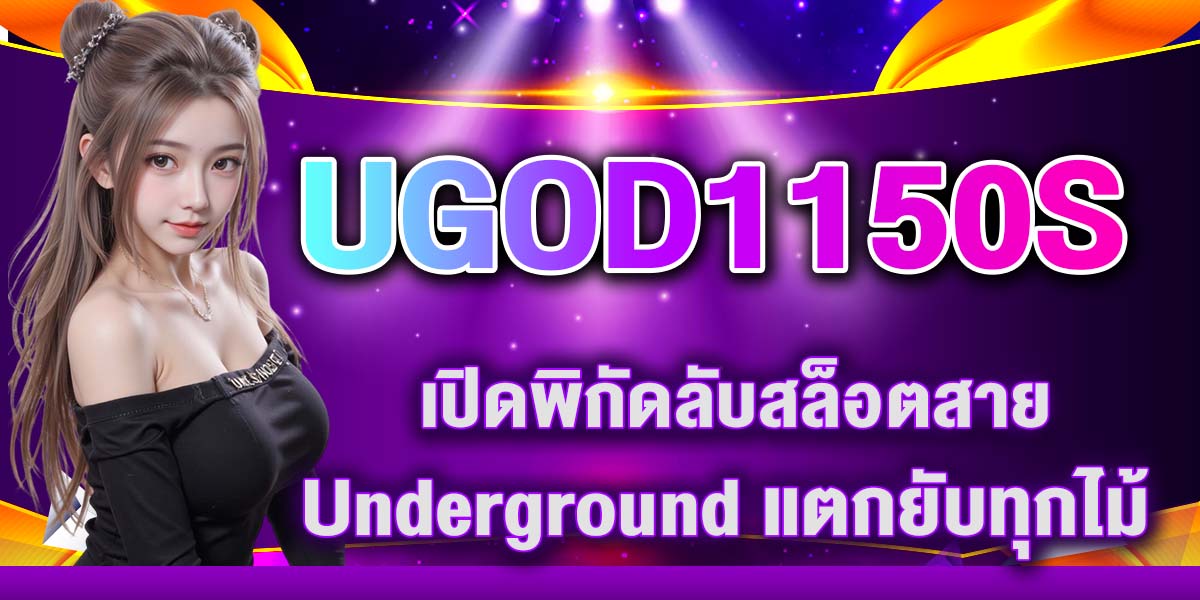 UGOD1150S เปิดพิกัดลับสล็อตสาย Underground แตกยับทุกไม้